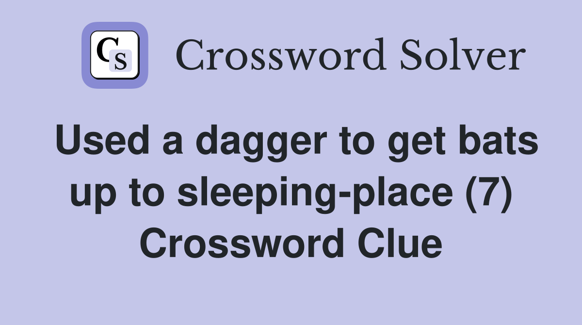 Used a dagger to get bats up to sleepingplace (7) Crossword Clue